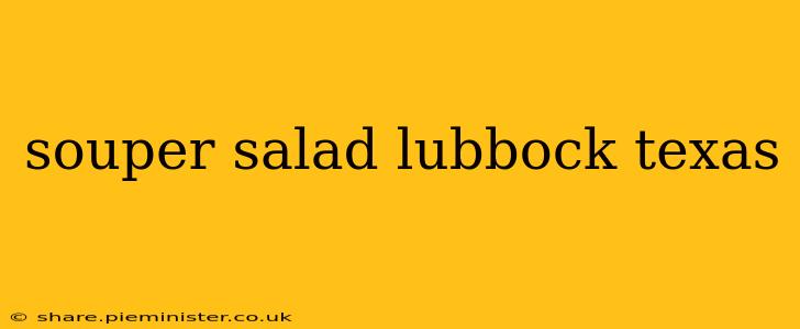 souper salad lubbock texas