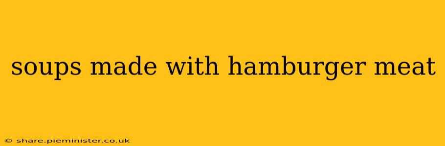 soups made with hamburger meat