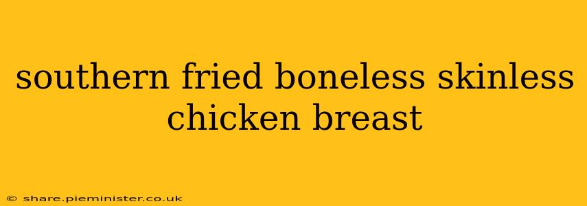 southern fried boneless skinless chicken breast