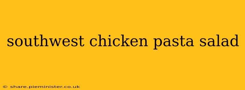 southwest chicken pasta salad