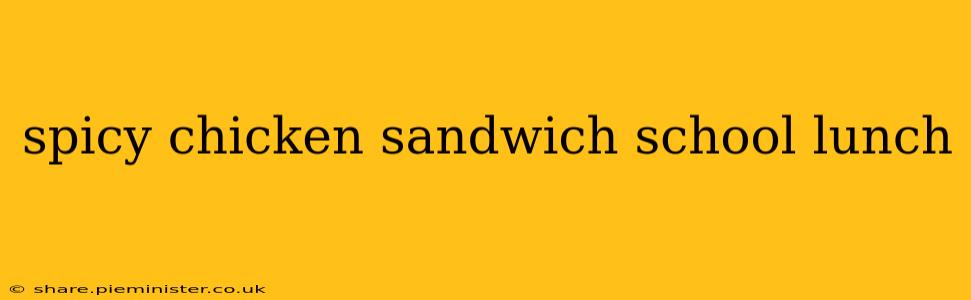 spicy chicken sandwich school lunch