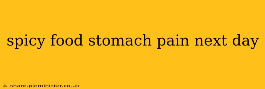 spicy food stomach pain next day