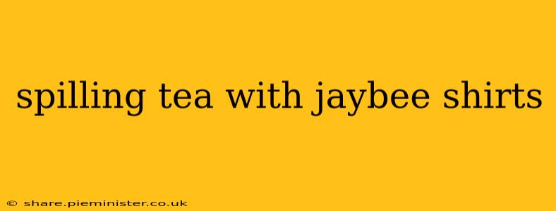 spilling tea with jaybee shirts