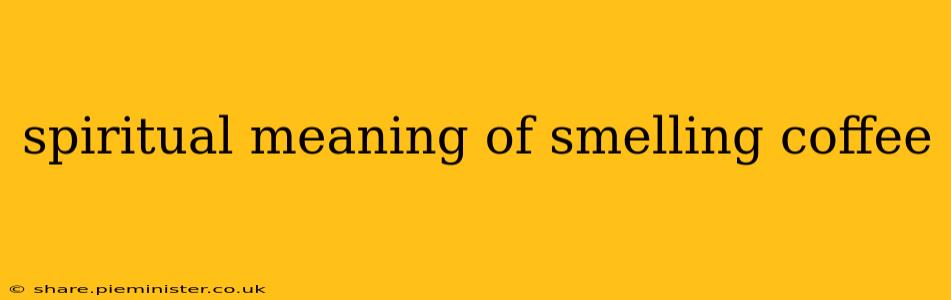 spiritual meaning of smelling coffee