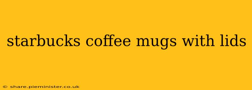 starbucks coffee mugs with lids