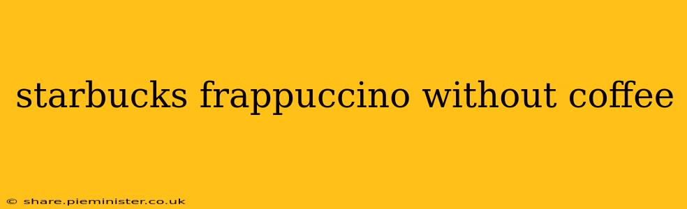 starbucks frappuccino without coffee