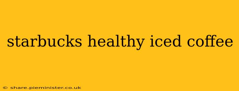 starbucks healthy iced coffee