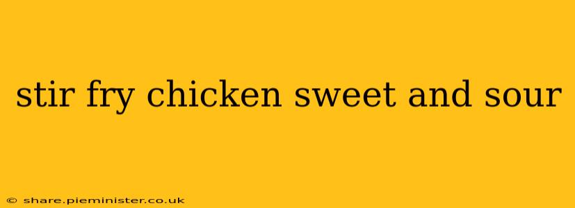 stir fry chicken sweet and sour