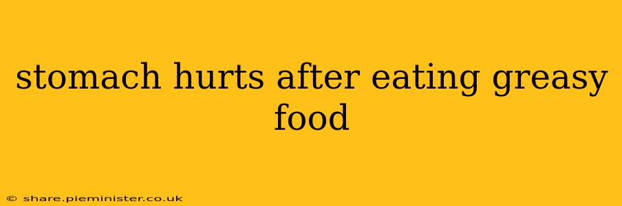 stomach hurts after eating greasy food