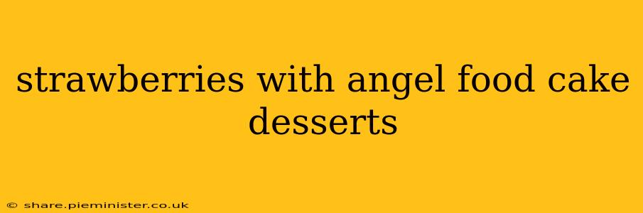 strawberries with angel food cake desserts
