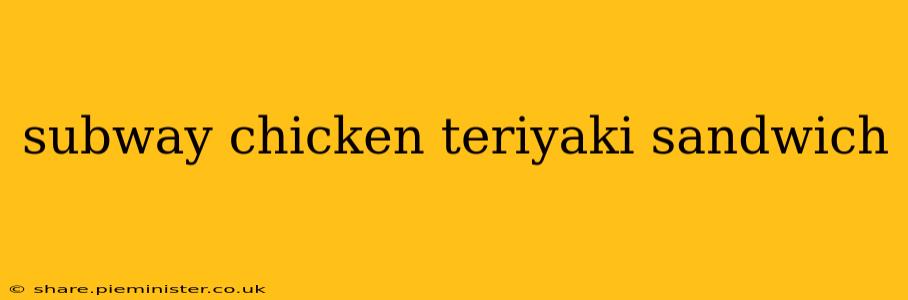 subway chicken teriyaki sandwich