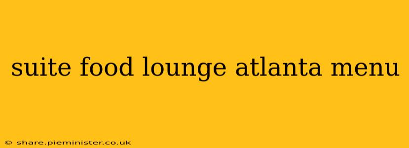 suite food lounge atlanta menu