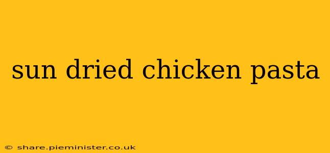 sun dried chicken pasta