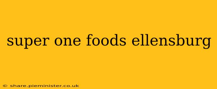 super one foods ellensburg