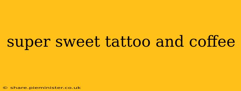 super sweet tattoo and coffee