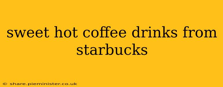 sweet hot coffee drinks from starbucks