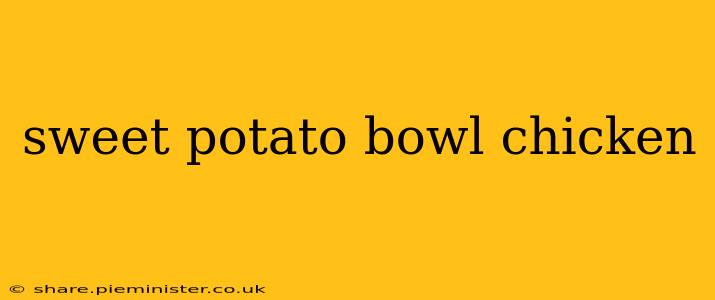 sweet potato bowl chicken