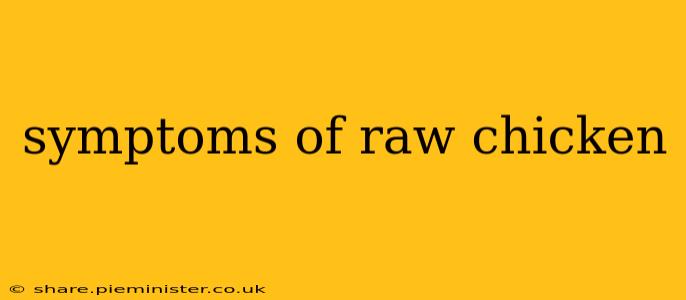 symptoms of raw chicken