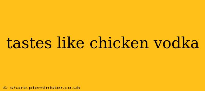 tastes like chicken vodka