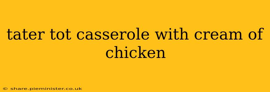 tater tot casserole with cream of chicken