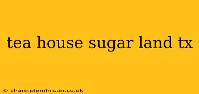 tea house sugar land tx