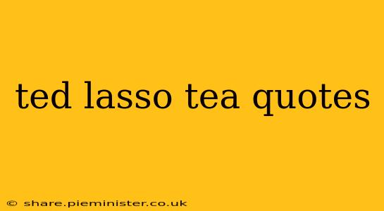 ted lasso tea quotes