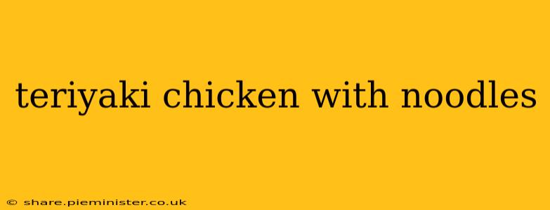 teriyaki chicken with noodles