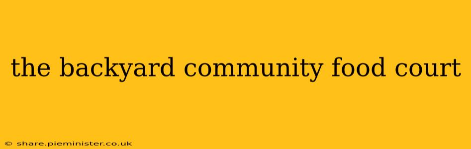 the backyard community food court