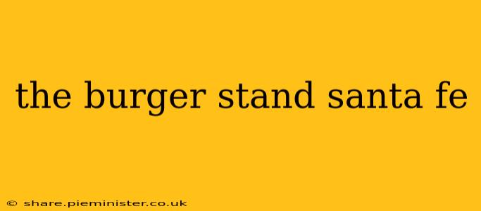 the burger stand santa fe