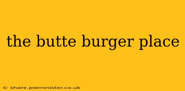 the butte burger place