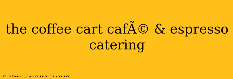 the coffee cart cafÃ© & espresso catering