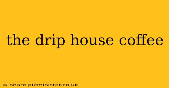 the drip house coffee