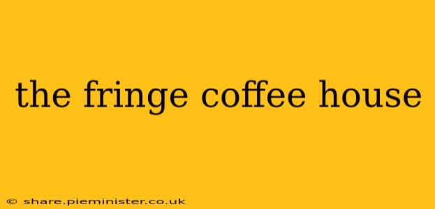 the fringe coffee house