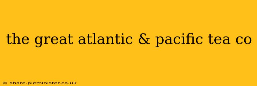 the great atlantic & pacific tea co