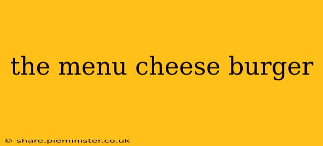 the menu cheese burger