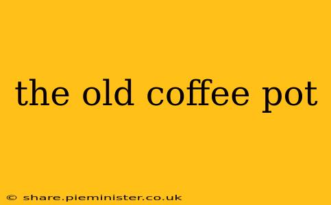 the old coffee pot
