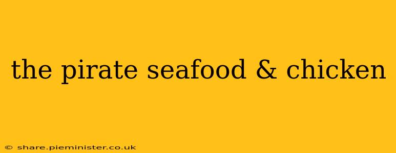 the pirate seafood & chicken