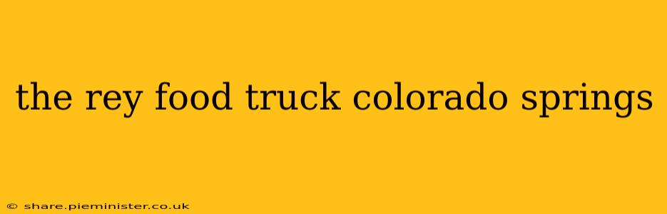 the rey food truck colorado springs