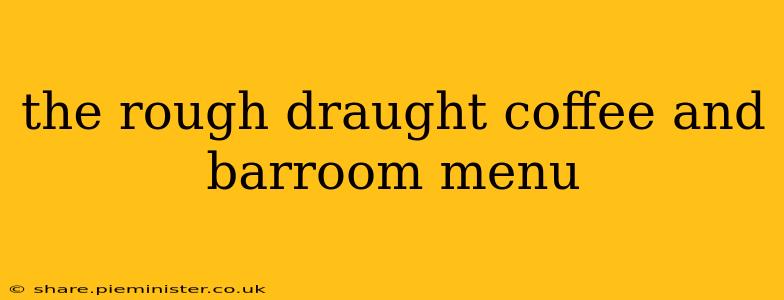 the rough draught coffee and barroom menu