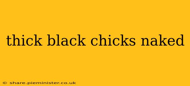 thick black chicks naked thick black chicks naked