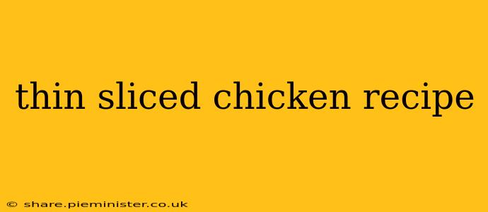thin sliced chicken recipe