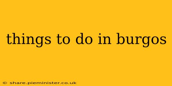 things to do in burgos