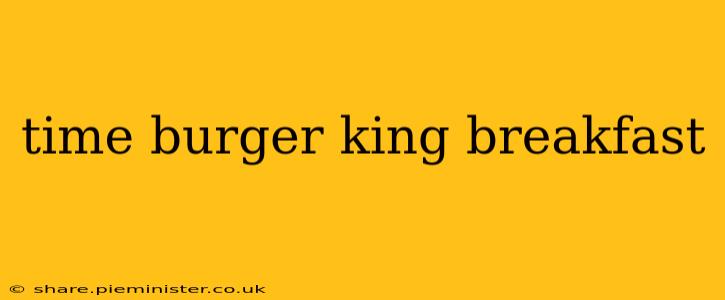 time burger king breakfast