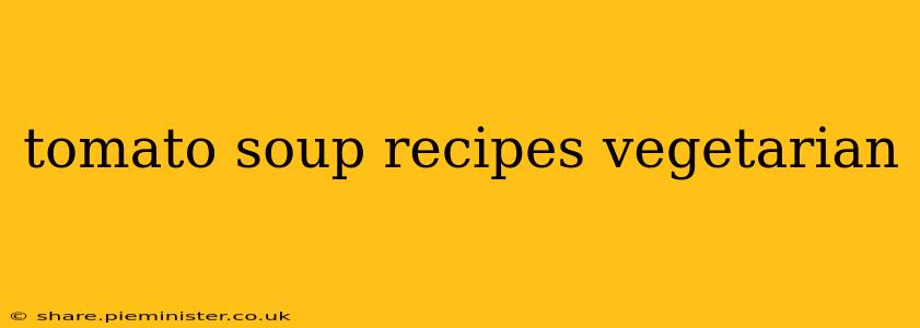 tomato soup recipes vegetarian