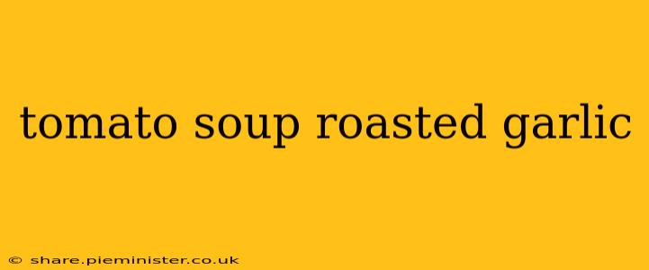 tomato soup roasted garlic