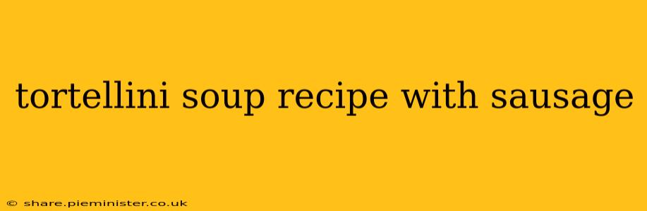 tortellini soup recipe with sausage
