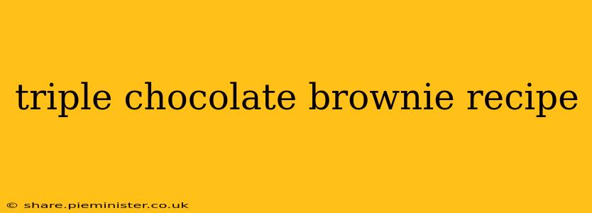 triple chocolate brownie recipe