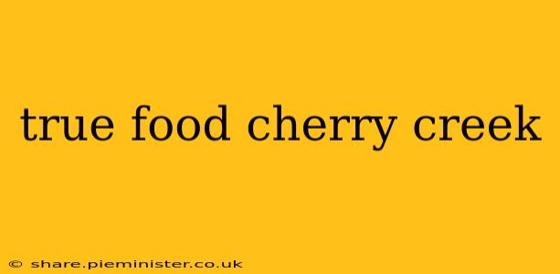 true food cherry creek