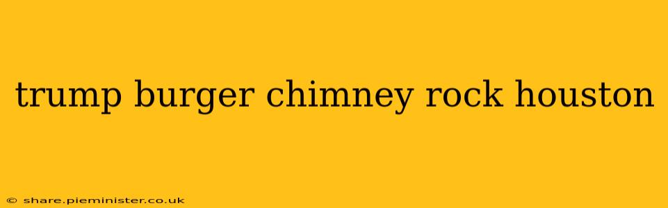 trump burger chimney rock houston
