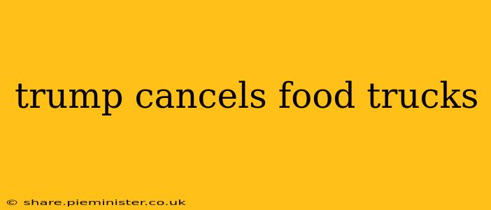 trump cancels food trucks